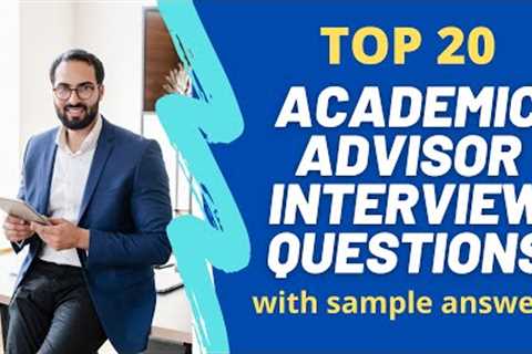 Top 20 Questions and Answers about Academic Advisor Interviews in 2021