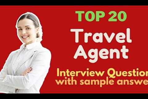 Top 20 Questions and Answers about Interviews with Travel Agents in 2021