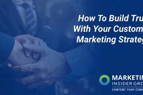 How to build trust with your customer marketing strategy