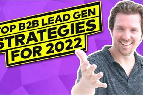 The Top B2B Lead Generation Strategies for 2022