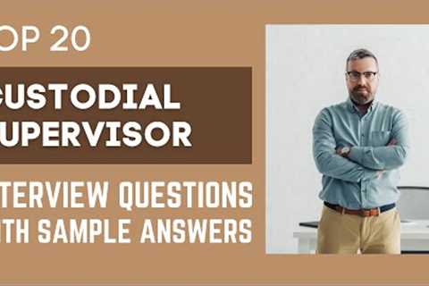 Top 20 Interview Questions and Answers from Custodial Supervisors for 2021