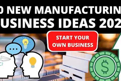 Top 10 Manufacturing Business Ideas for 2022