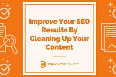 Clean up your Content to Improve SEO Results