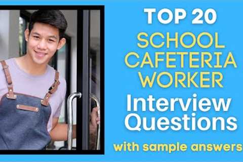 Top 20 School Cafeteria Workers Interview Questions and Responses for 2021