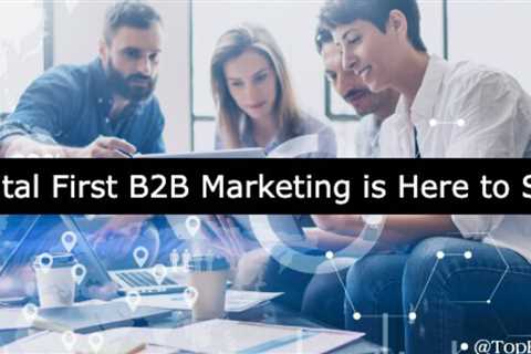 Digital First B2B Marketing Is Here to Stay, and It's All about Experiences