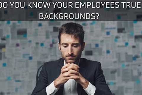 Are You able to identify the true background of your employees?