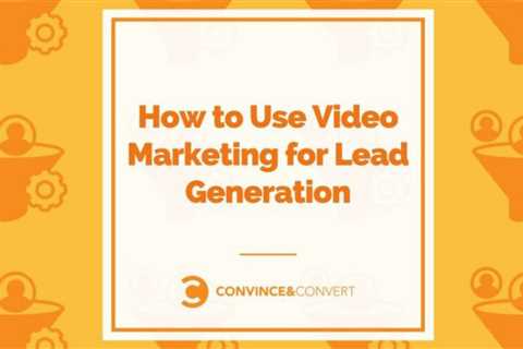 How to use video marketing for lead generation