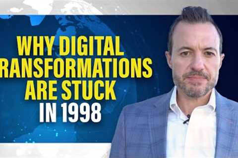 Why Digital Transformations are Still Stuck in 1998
