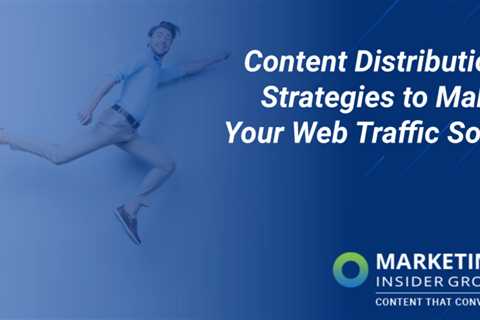 12 Content Distribution Strategies that Will Increase Your Website Traffic