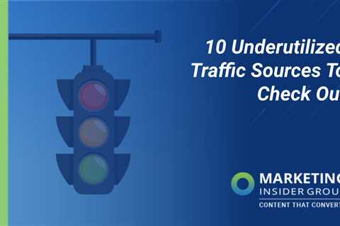 Check out these 10 underutilized traffic sources