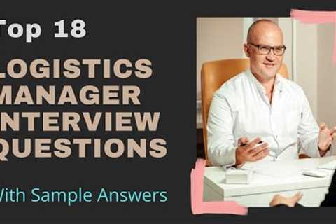 Top 18 Interview Questions for Logistics Managers with Sample Answers in 2021
