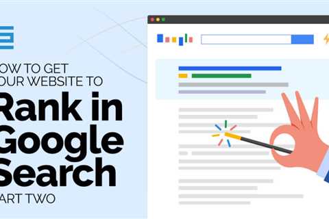 Part 2: How to get your website to rank in Google Search