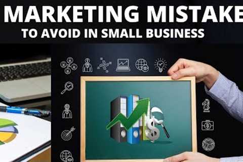 7 Marketing Mistakes Small Businesses Must Avoid