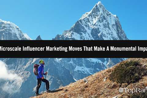 Five Micro-Scale B2B Influencer Marketing Moves that Can Make a Monumental Impact