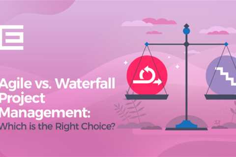 Waterfall vs. Agile Project Management: Which one is right?