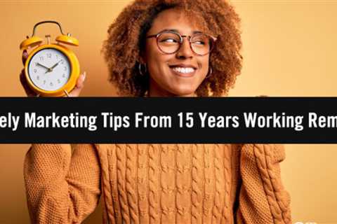 Five Timely B2B Marketing Strategies I Learned As A Remote Worker Over 15 Years