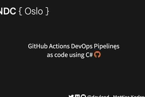 GitHub Actions: DevOps Pipelines in code using C# – Mattias Karlsson – NDC Oslo Oslo 2021