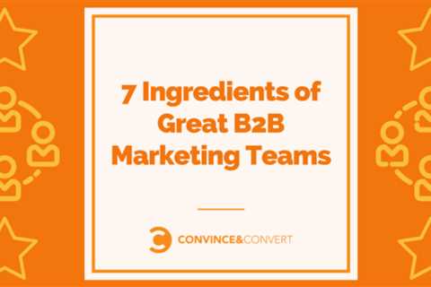 7 ingredients of great B2B marketing teams