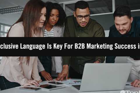 B2B marketers: It's time to make inclusive language a priority.