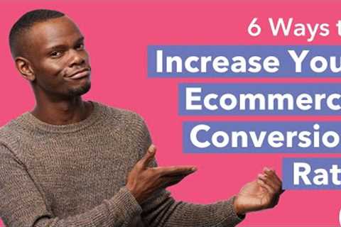 6 Ways to Increase your Ecommerce Conversion Rate (CRO).