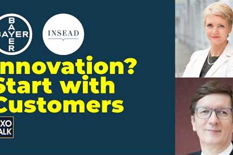 Customer-centric Innovation with INSEAD & BAYER AG (CXOTalk #737).