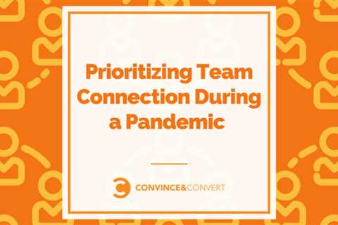 Prioritizing team connection during a pandemic