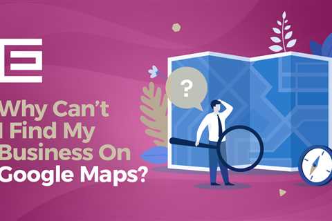 Why can't I find my business on Google Maps?