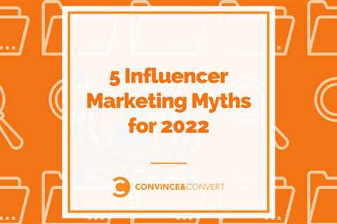 Five Influencer Marketing Myths to Avoid in 2022